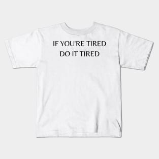 If you're tired, do it tired Kids T-Shirt